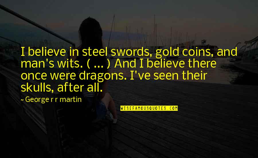 Gold Coins Quotes By George R R Martin: I believe in steel swords, gold coins, and
