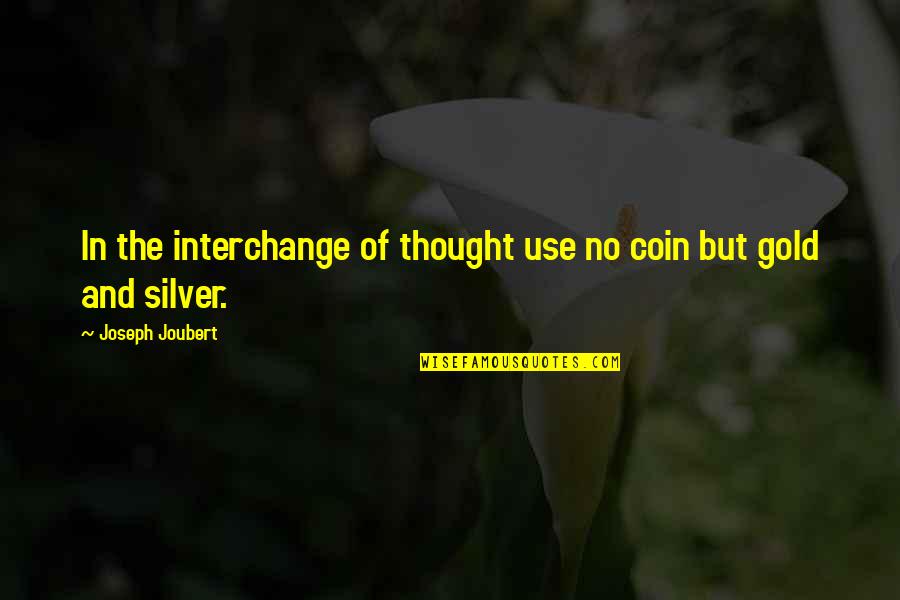 Gold Coins Quotes By Joseph Joubert: In the interchange of thought use no coin