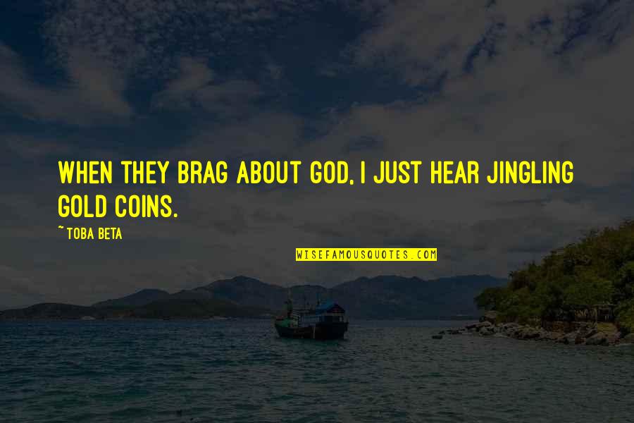 Gold Coins Quotes By Toba Beta: When they brag about god, I just hear