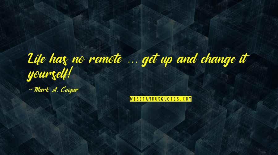 Gold Color Quotes By Mark A. Cooper: Life has no remote ... get up and