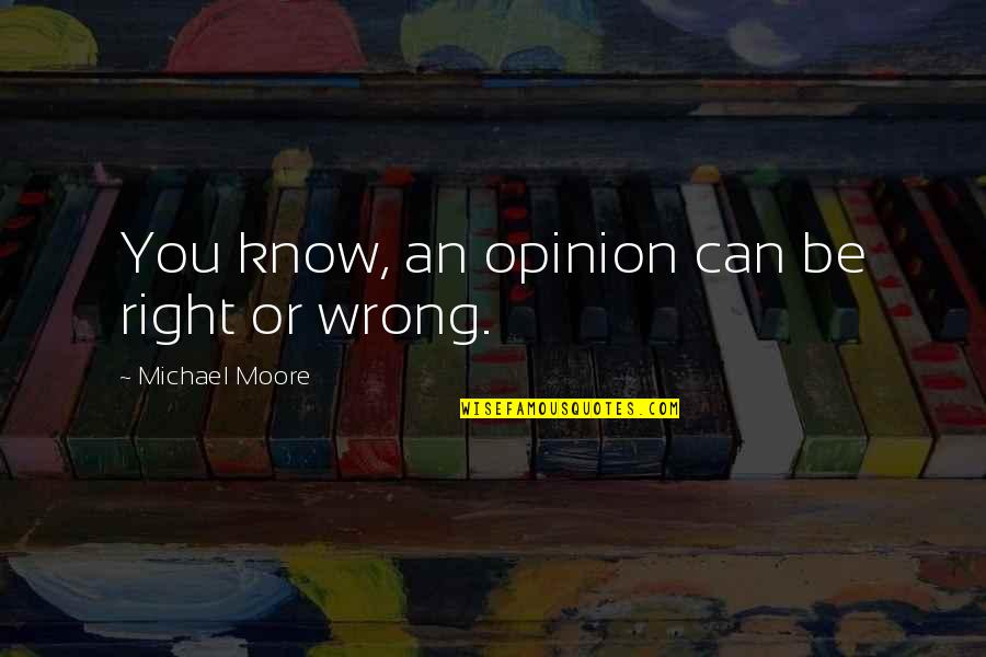 Gold Digging Hoes Quotes By Michael Moore: You know, an opinion can be right or