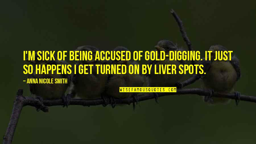 Gold Digging Quotes By Anna Nicole Smith: I'm sick of being accused of gold-digging. It Gold Digging Quotes By Anna Nicole Smith: I'm sick of being accused of gold-digging. It