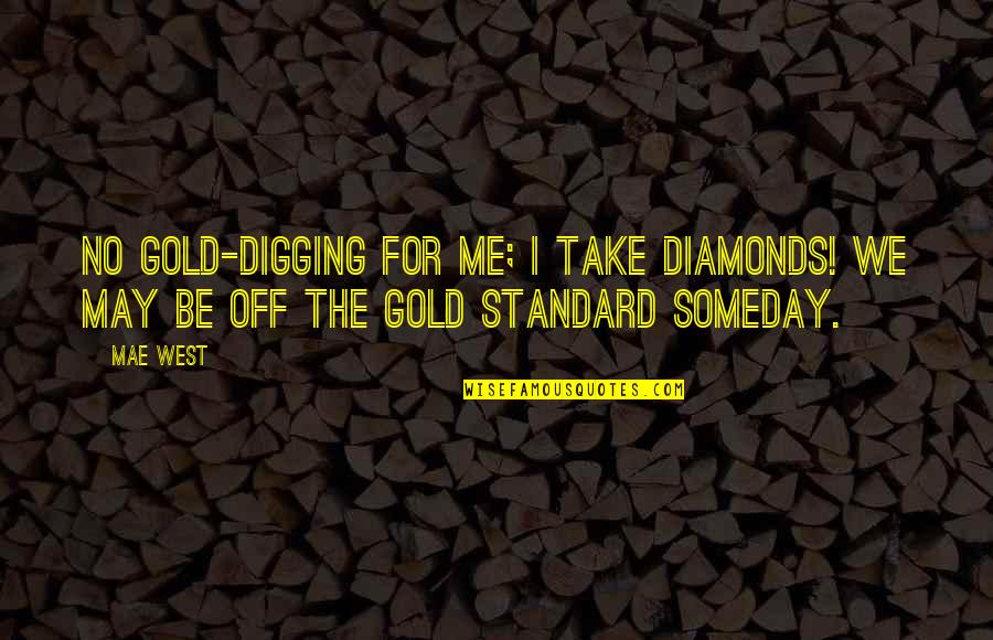 Gold Digging Quotes By Mae West: No gold-digging for me; I take diamonds! We
