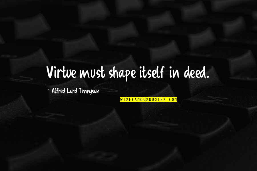 Gold Dust Quotes By Alfred Lord Tennyson: Virtue must shape itself in deed.