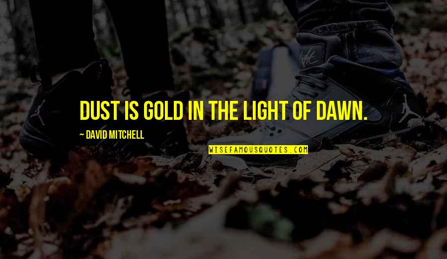 Gold Dust Quotes By David Mitchell: Dust is gold in the light of dawn.