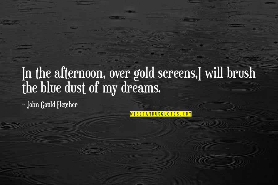 Gold Dust Quotes By John Gould Fletcher: In the afternoon, over gold screens,I will brush