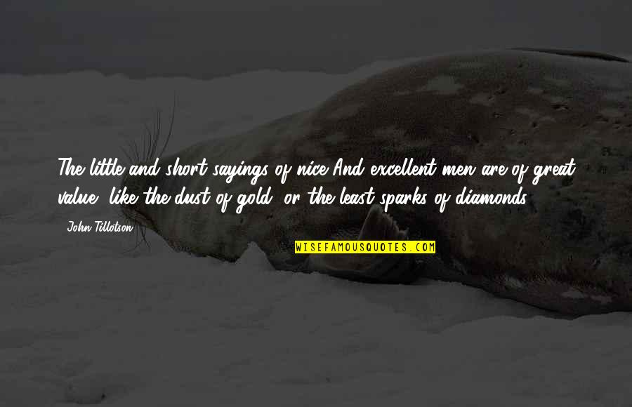 Gold Dust Quotes By John Tillotson: The little and short sayings of nice And