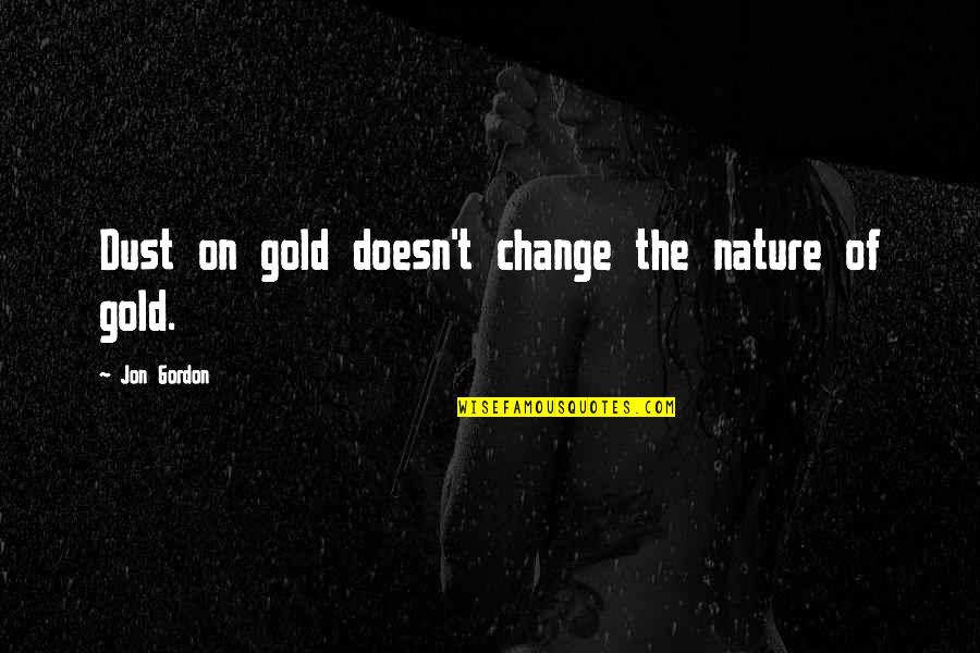 Gold Dust Quotes By Jon Gordon: Dust on gold doesn't change the nature of
