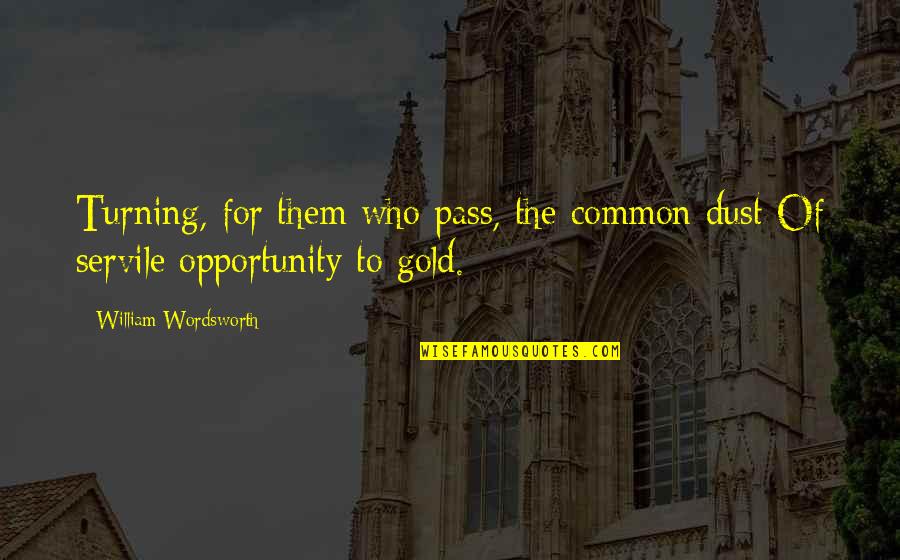 Gold Dust Quotes By William Wordsworth: Turning, for them who pass, the common dust