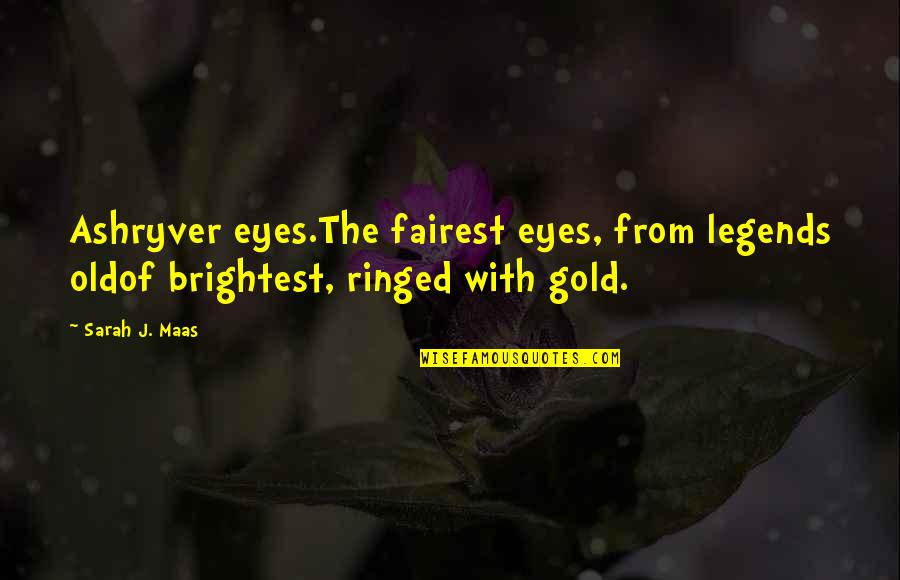 Gold Eyes Quotes By Sarah J. Maas: Ashryver eyes.The fairest eyes, from legends oldof brightest,