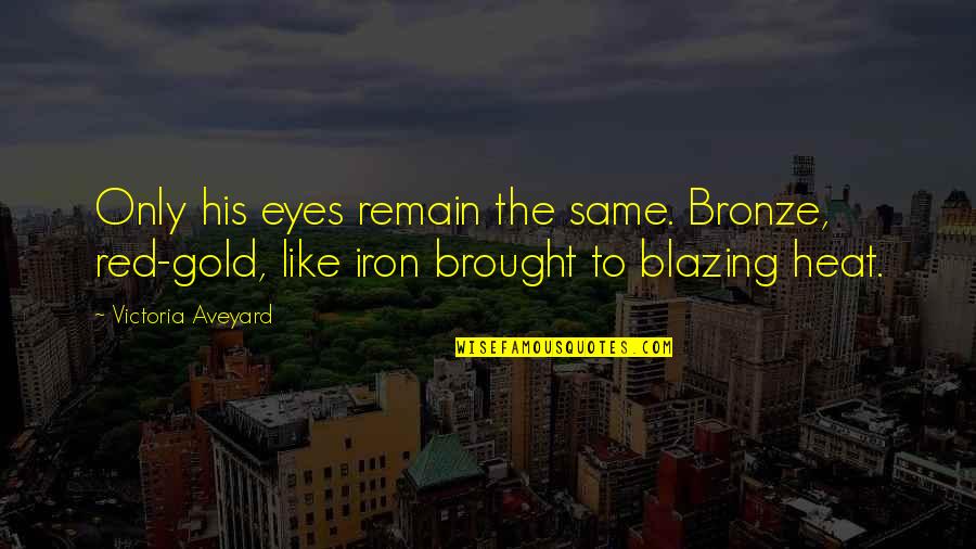 Gold Eyes Quotes By Victoria Aveyard: Only his eyes remain the same. Bronze, red-gold,