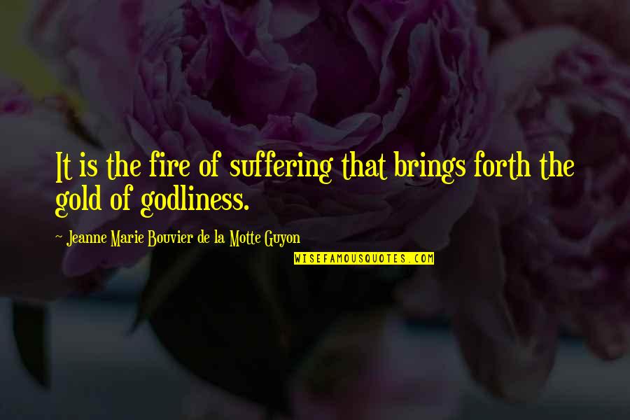 Gold Fire Quotes By Jeanne Marie Bouvier De La Motte Guyon: It is the fire of suffering that brings