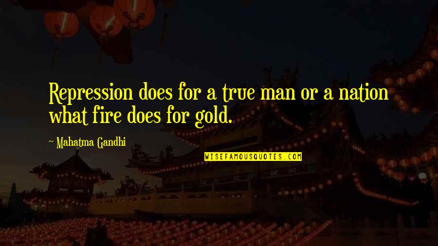 Gold Fire Quotes By Mahatma Gandhi: Repression does for a true man or a