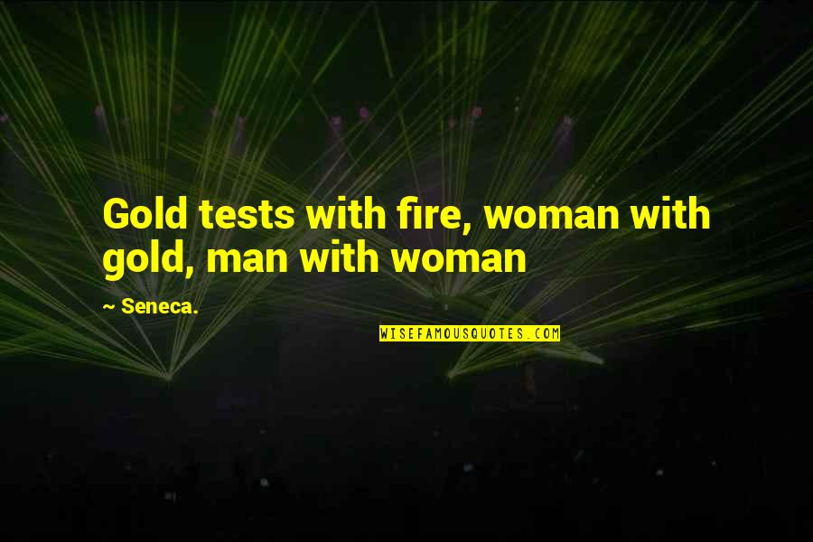 Gold Fire Quotes By Seneca.: Gold tests with fire, woman with gold, man