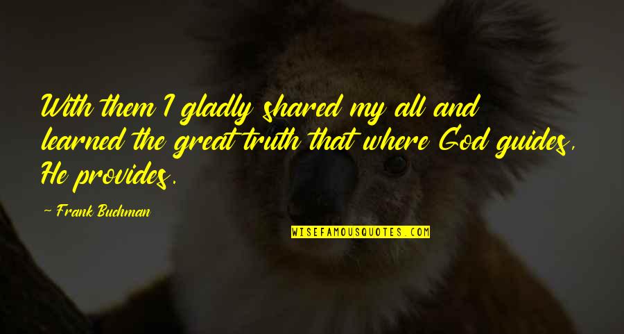 Gold Flake Quotes By Frank Buchman: With them I gladly shared my all and