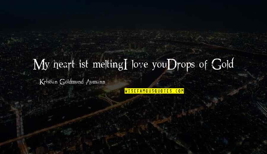 Gold Heart Quote Quotes By Kristian Goldmund Aumann: My heart ist meltingI love youDrops of Gold