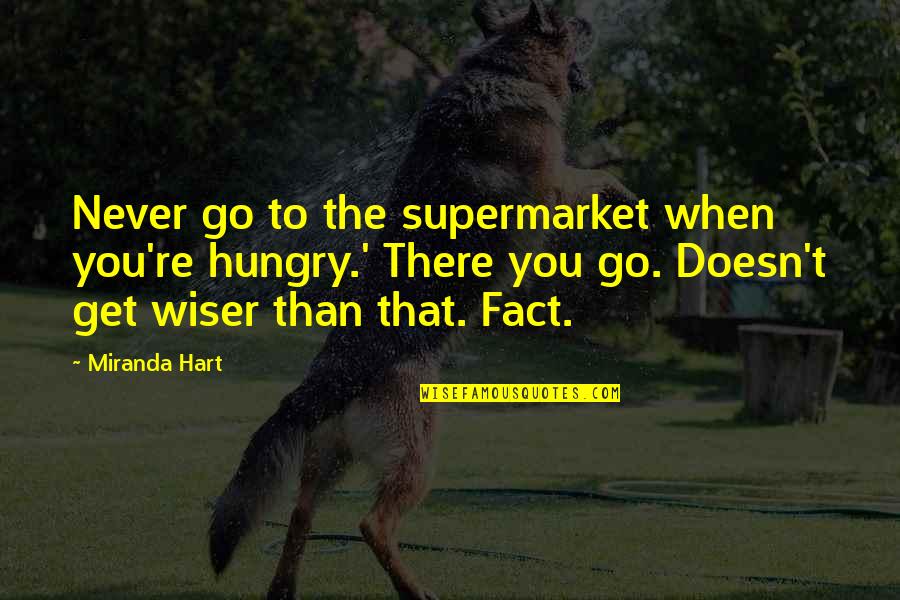 Gold Heart Quote Quotes By Miranda Hart: Never go to the supermarket when you're hungry.'