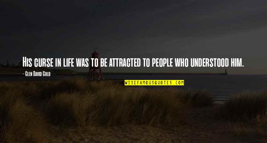 Gold In Life Quotes By Glen David Gold: His curse in life was to be attracted