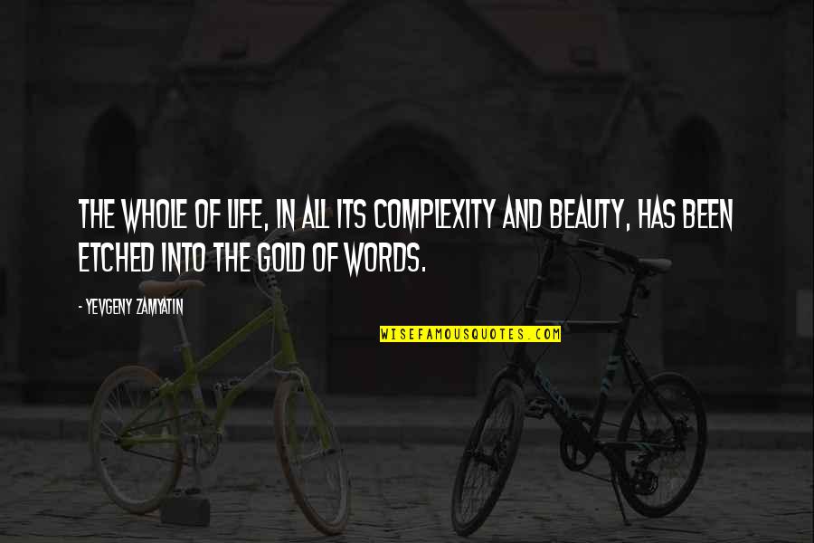 Gold In Life Quotes By Yevgeny Zamyatin: The whole of life, in all its complexity