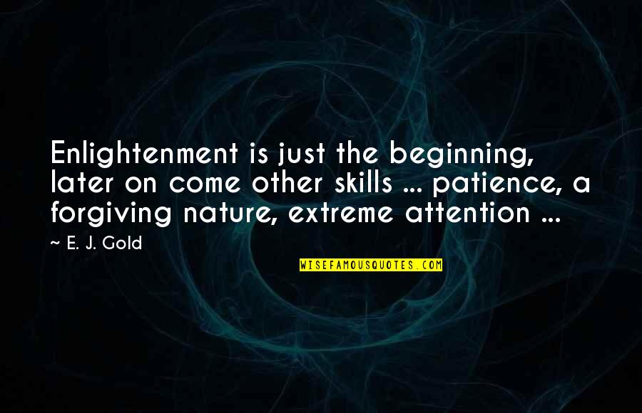 Gold In Nature Quotes By E. J. Gold: Enlightenment is just the beginning, later on come Gold In Nature Quotes By E. J. Gold: Enlightenment is just the beginning, later on come