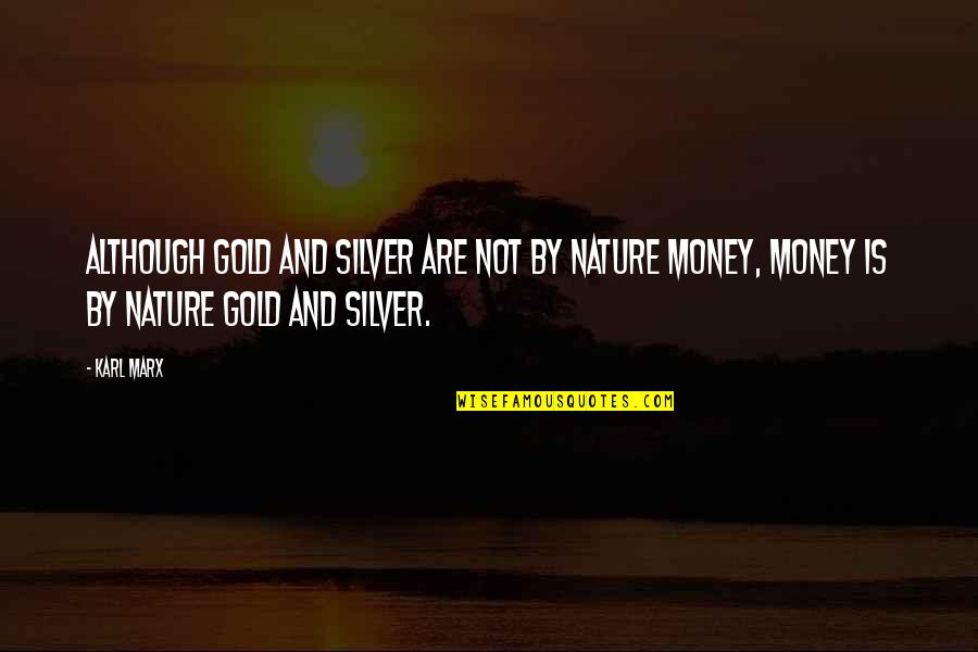 Gold In Nature Quotes By Karl Marx: Although gold and silver are not by nature