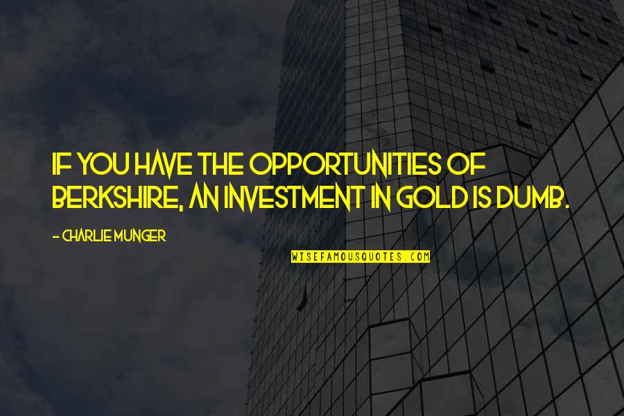 Gold Investment Quotes By Charlie Munger: If you have the opportunities of Berkshire, an