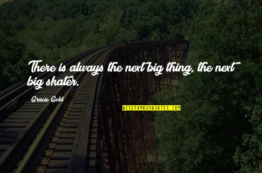 Gold Is Always Gold Quotes By Gracie Gold: There is always the next big thing, the Gold Is Always Gold Quotes By Gracie Gold: There is always the next big thing, the