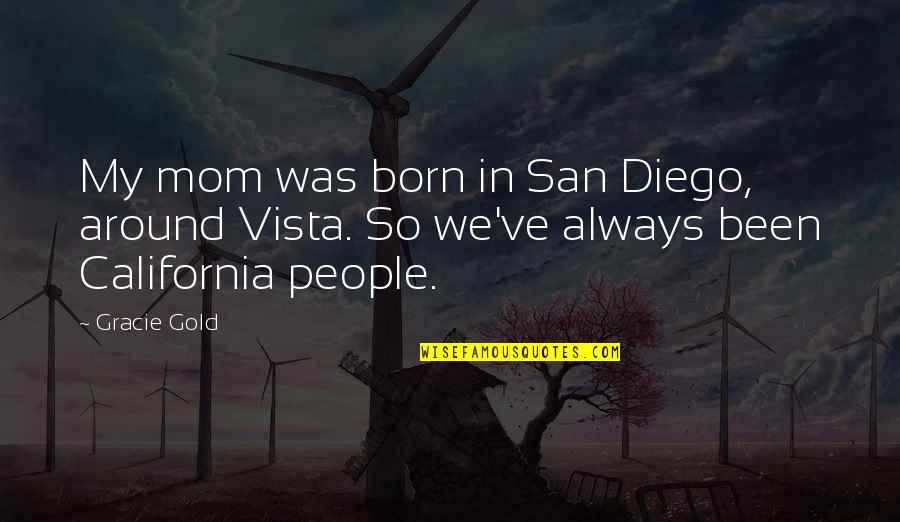 Gold Is Always Gold Quotes By Gracie Gold: My mom was born in San Diego, around