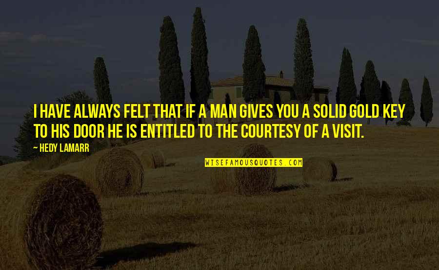 Gold Is Always Gold Quotes By Hedy Lamarr: I have always felt that if a man Gold Is Always Gold Quotes By Hedy Lamarr: I have always felt that if a man