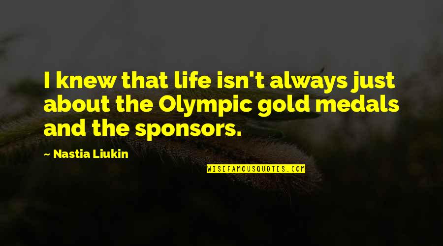 Gold Is Always Gold Quotes By Nastia Liukin: I knew that life isn't always just about