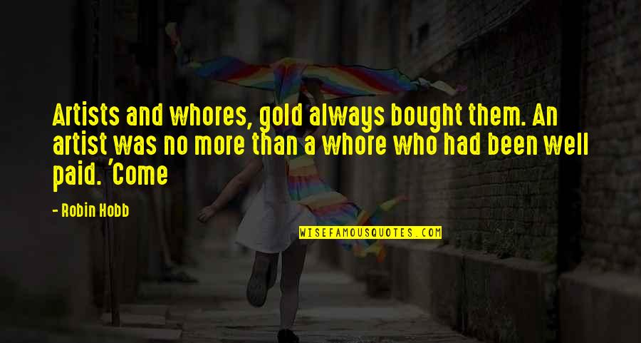 Gold Is Always Gold Quotes By Robin Hobb: Artists and whores, gold always bought them. An Gold Is Always Gold Quotes By Robin Hobb: Artists and whores, gold always bought them. An