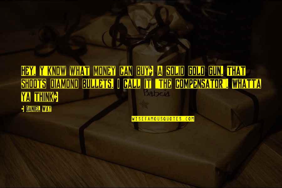 Gold Is Money Quotes By Daniel Way: Hey, y'know what money can buy? A solid