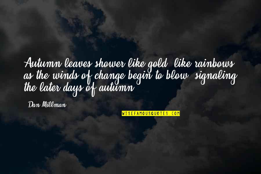 Gold Leaves Quotes By Dan Millman: Autumn leaves shower like gold, like rainbows, as