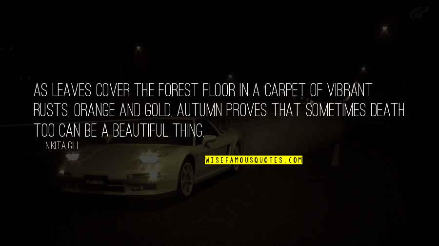 Gold Leaves Quotes By Nikita Gill: As leaves cover the forest floor in a