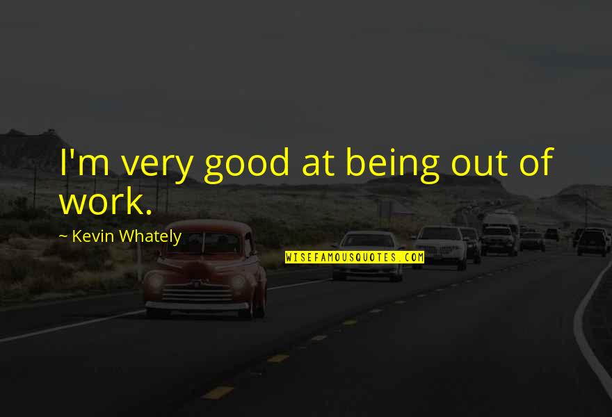 Gold Maple Leaf Quote Quotes By Kevin Whately: I'm very good at being out of work. Gold Maple Leaf Quote Quotes By Kevin Whately: I'm very good at being out of work.