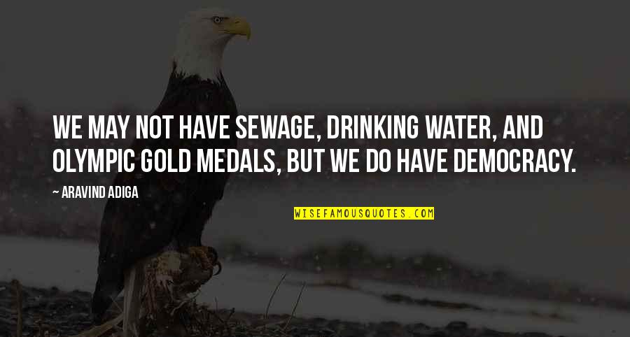 Gold Medals Quotes By Aravind Adiga: We may not have sewage, drinking water, and