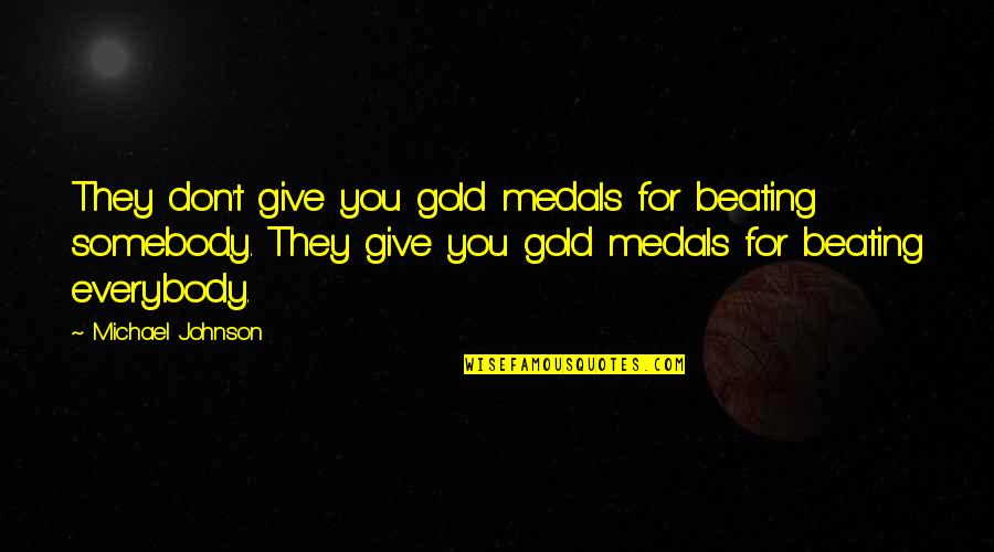 Gold Medals Quotes By Michael Johnson: They don't give you gold medals for beating