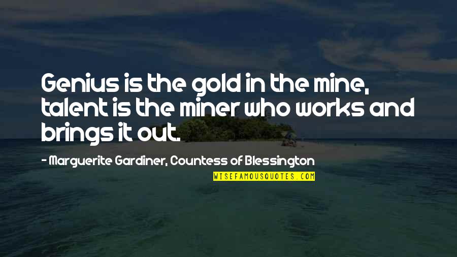 Gold Miner Quotes By Marguerite Gardiner, Countess Of Blessington: Genius is the gold in the mine, talent Gold Miner Quotes By Marguerite Gardiner, Countess Of Blessington: Genius is the gold in the mine, talent