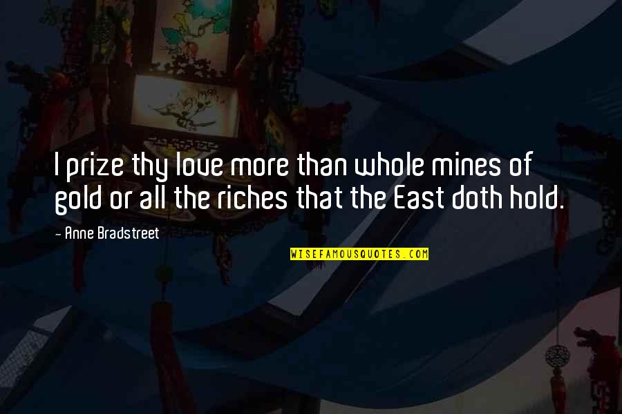 Gold Mines Quotes By Anne Bradstreet: I prize thy love more than whole mines