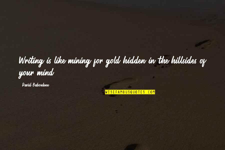 Gold Mining Quotes By David Baboulene: Writing is like mining for gold hidden in