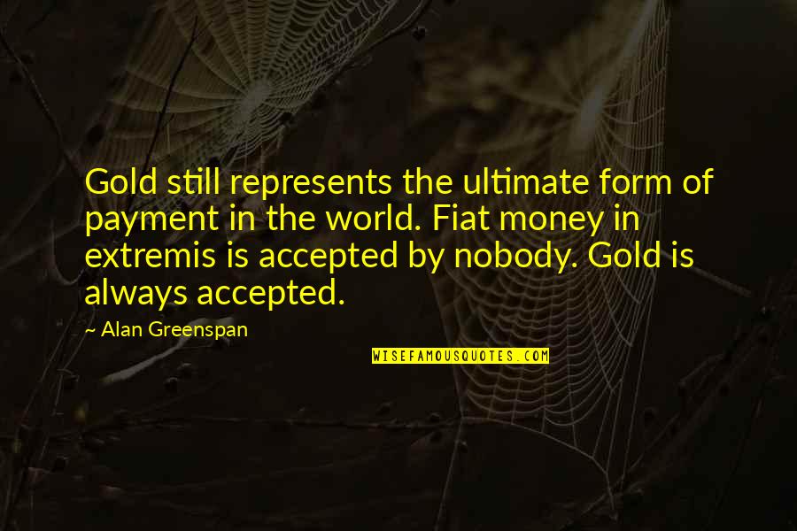 Gold Money Quotes By Alan Greenspan: Gold still represents the ultimate form of payment