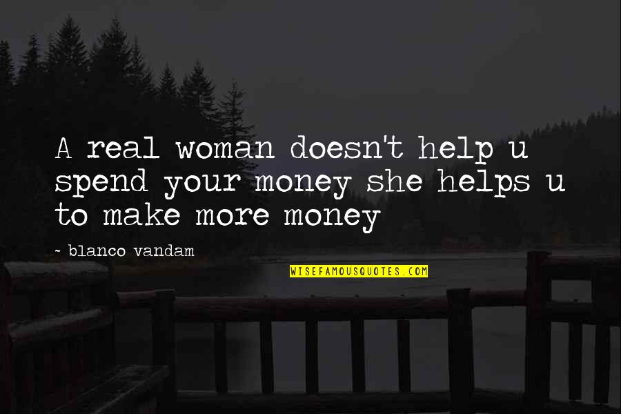 Gold Money Quotes By Blanco Vandam: A real woman doesn't help u spend your