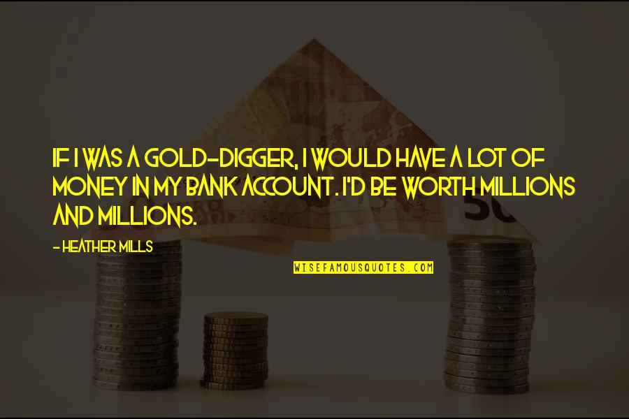 Gold Money Quotes By Heather Mills: If I was a gold-digger, I would have