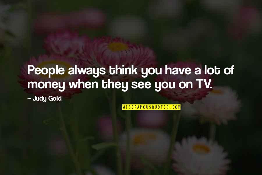 Gold Money Quotes By Judy Gold: People always think you have a lot of
