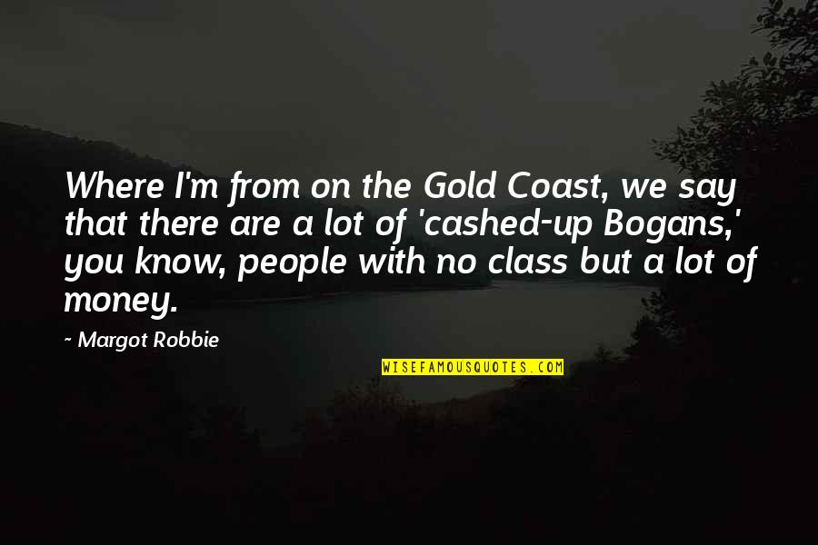 Gold Money Quotes By Margot Robbie: Where I'm from on the Gold Coast, we
