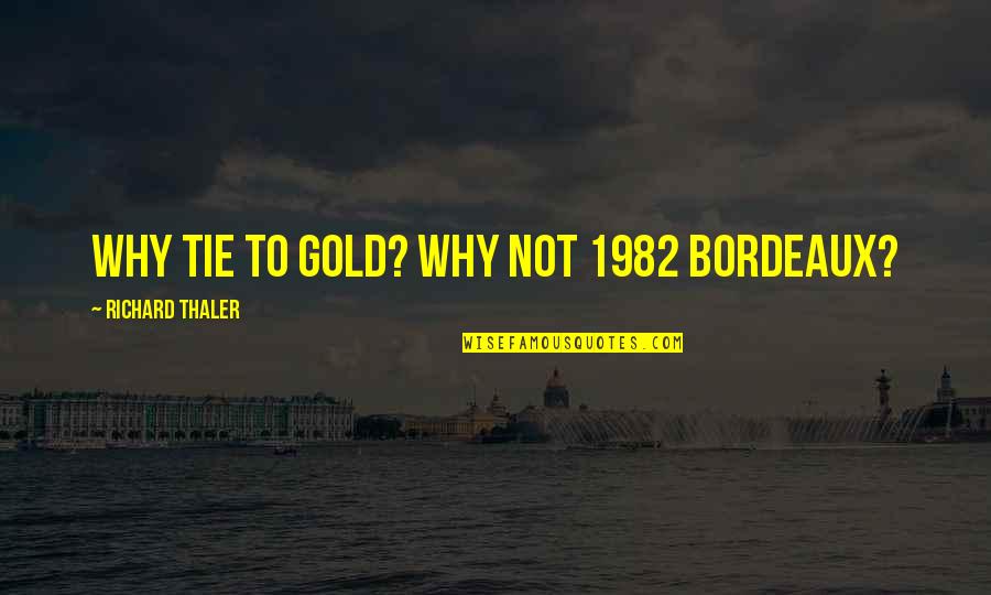 Gold Money Quotes By Richard Thaler: Why tie to gold? Why not 1982 Bordeaux?