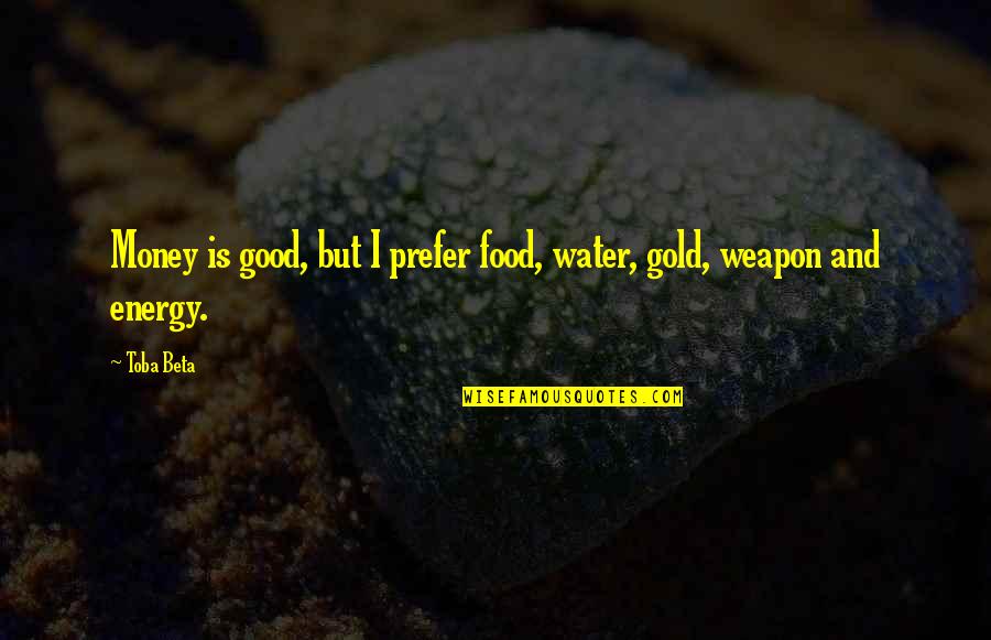Gold Money Quotes By Toba Beta: Money is good, but I prefer food, water,
