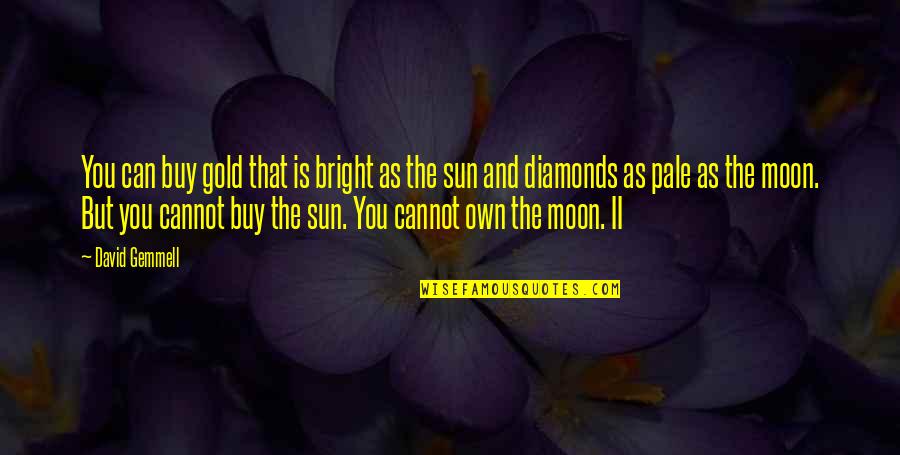 Gold Moon Quotes By David Gemmell: You can buy gold that is bright as