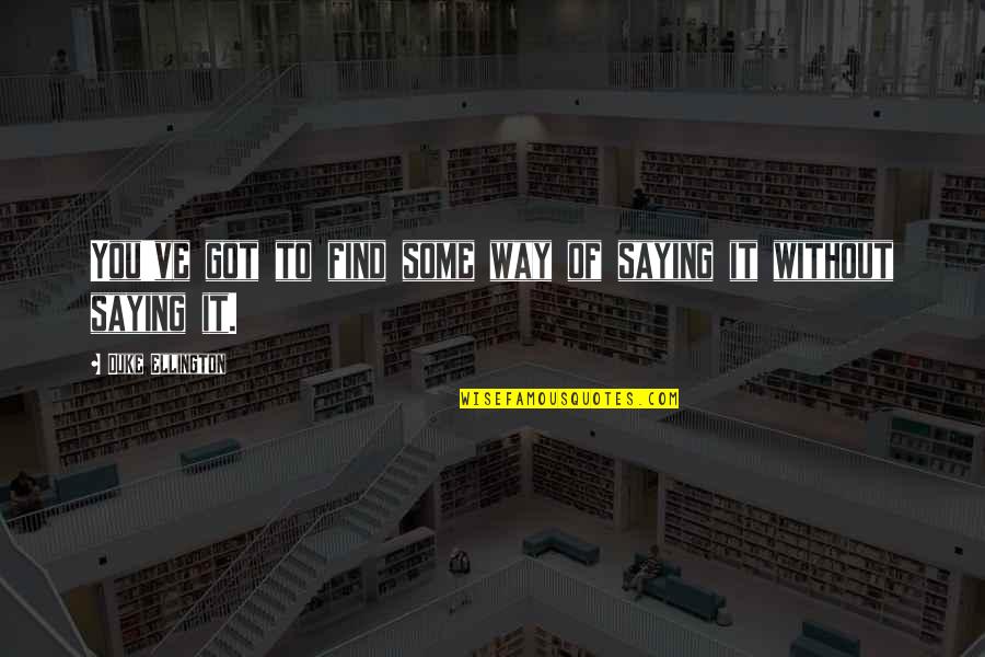 Gold Moon Quotes By Duke Ellington: You've got to find some way of saying