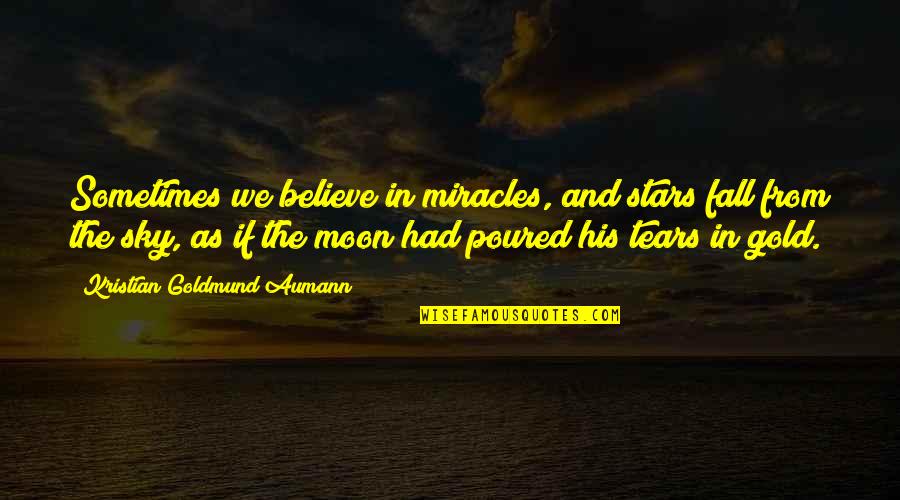 Gold Moon Quotes By Kristian Goldmund Aumann: Sometimes we believe in miracles, and stars fall